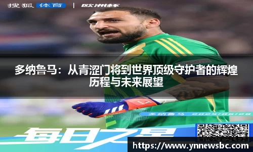 多纳鲁马：从青涩门将到世界顶级守护者的辉煌历程与未来展望