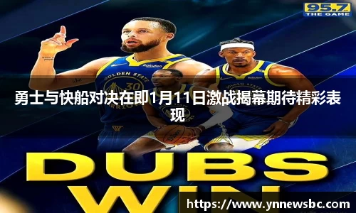 勇士与快船对决在即1月11日激战揭幕期待精彩表现