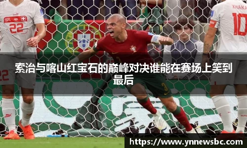 索治与喀山红宝石的巅峰对决谁能在赛场上笑到最后